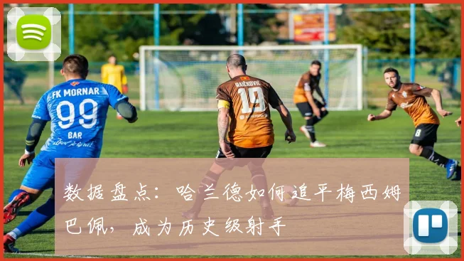 数据盘点:哈兰德如何追平梅西姆巴佩,成为历史级射手